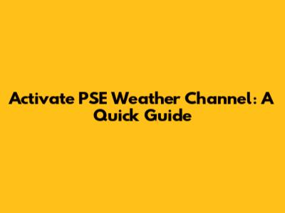 Activate PSE Weather Channel: A Quick Guide