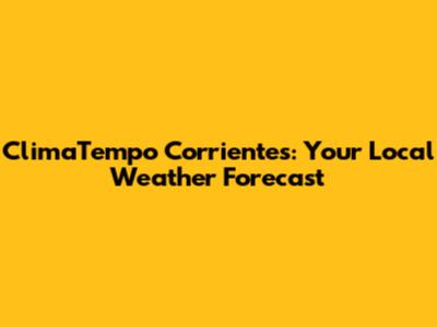ClimaTempo Corrientes: Your Local Weather Forecast