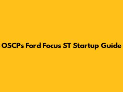OSCP's Ford Focus ST Startup Guide